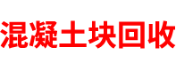 河北混凝土块回收公司